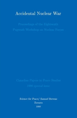 Accidental Nuclear War: Proceedings of the Eighteenth Pugwash Workshop on Nuclear Forces by Paul, Derek