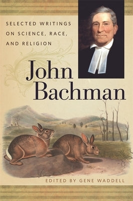 John Bachman: Selected Writings on Science, Race, and Religion by Waddell, Gene
