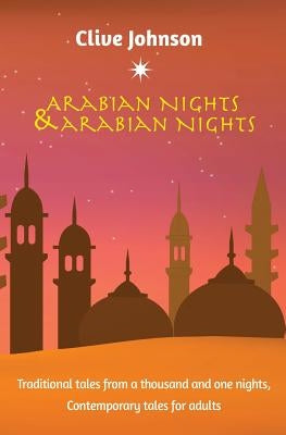 Arabian Nights & Arabian Nights: Traditional tales from a thousand and one nights, Contemporary tales for adults by Johnson, Clive