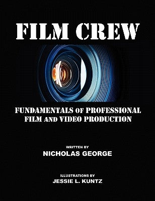 Film Crew: Fundamentals of Professional Film and Video Production by George, Nicholas