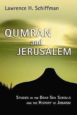 Qumran and Jerusalem: Studies in the Dead Sea Scrolls and the History of Judaism by Schiffman, Lawrence H.