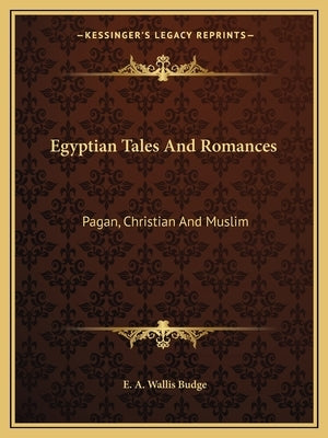 Egyptian Tales and Romances: Pagan, Christian and Muslim by Budge, E. A. Wallis