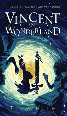 Vincent in Wonderland: Prequel to The Worlds Next Door by White, C. E.
