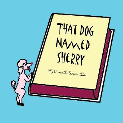 That Dog Named Sherry: The story of a little Dog. by Baer, Priscilla