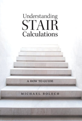 Understanding Stair Calculations: A How-To Guide by Bolech, Michael