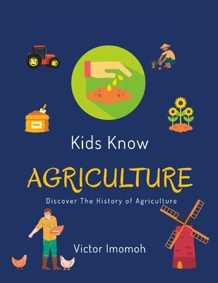 Kids Know Agriculture: Discover the History of Agriculture by Imomoh, Victor