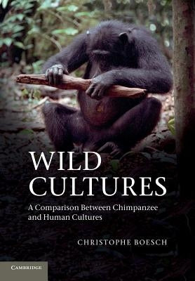 Wild Cultures: A Comparison Between Chimpanzee and Human Cultures by Boesch, Christophe