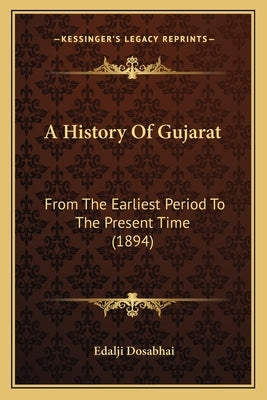A History Of Gujarat: From The Earliest Period To The Present Time (1894) by Dosabhai, Edalji