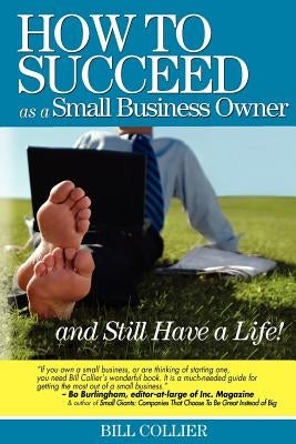 How to Succeed as a Small Business Owner ... and Still Have a Life! by Collier, Bill