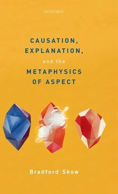 Causation, Explanation, and the Metaphysics of Aspect by Skow, Bradford