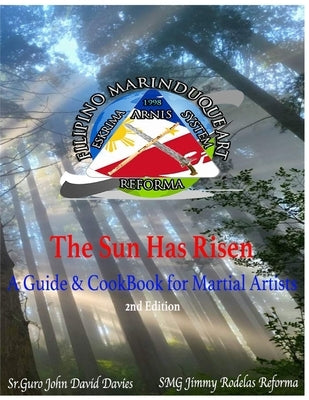 The Sun Has Risen: A Guide & Cookbook for Martial Artists, 2nd Ed. by Reforma, Jimmy Rodelas
