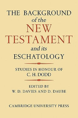 The Background of the New Testament and Its Eschatology by Davies, W. D.