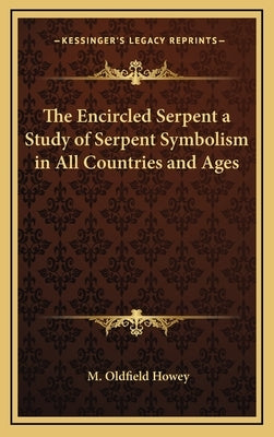 The Encircled Serpent a Study of Serpent Symbolism in All Countries and Ages by Howey, M. Oldfield