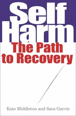 Self Harm: The Path to Recovery by Garvie, Sarah
