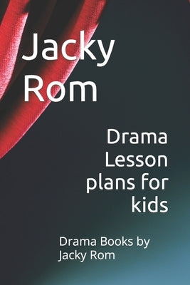 Drama Lesson plans for kids: Drama Books by Jacky Rom by Rom, Jacky