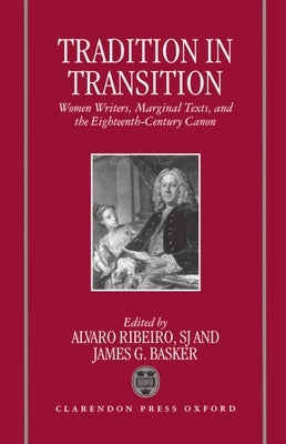 Tradition in Transition: Women Writers, Marginal Texts, and the Eighteenth-Century Canon by Ribeiro, Alvaro