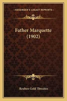 Father Marquette (1902) by Thwaites, Reuben Gold