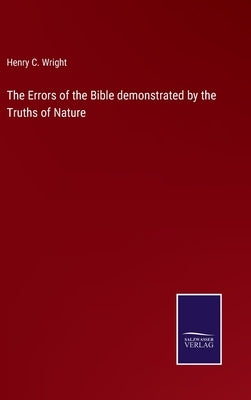 The Errors of the Bible demonstrated by the Truths of Nature by Wright, Henry C.