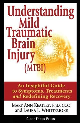 Understanding Mild Traumatic Brain Injury (MTBI): An Insightful Guide to Symptoms, Treatments, and Redefining Recovery by Whittemore, Laura L.