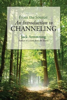 From the Source: An Introduction to Channeling by Armstrong, Jack