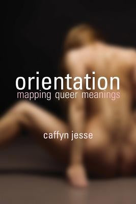 Orientation: Mapping Queer Meanings by Jesse, Caffyn