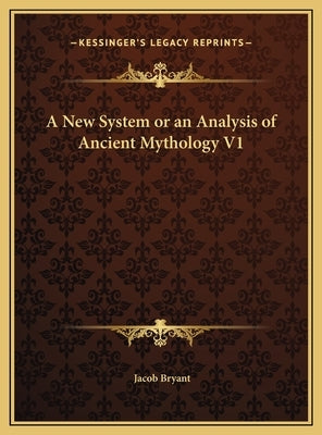A New System or an Analysis of Ancient Mythology V1 by Bryant, Jacob