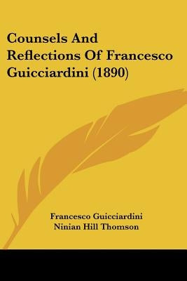 Counsels and Reflections of Francesco Guicciardini (1890) by Guicciardini, Francesco