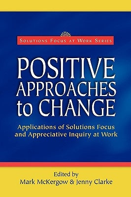 Positive Approaches to Change by McKergow, Mark