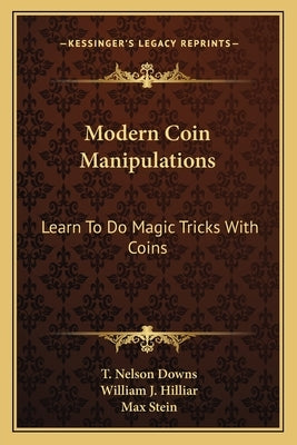Modern Coin Manipulations: Learn to Do Magic Tricks with Coins by Downs, T. Nelson