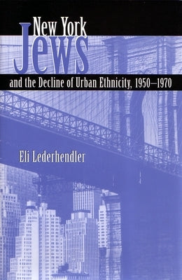New York Jews and the Decline of Urban Ethnicity: 1950-1970 by Lederhendler, Eli