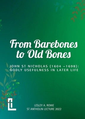 From Barebones to Old Bones. John St Nicholas (1604-1698): Godly Usefulness in Later Life by Rowe, Lesley A.