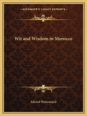 Wit and Wisdom in Morocco by Westermarck, Edward
