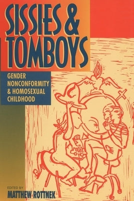 Sissies and Tomboys: Gender Nonconformity and Homosexual Childhood by Rottnek, Matthew