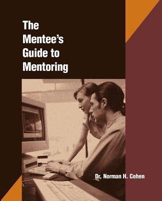 The Mentee's Guide to Mentoring by Cohen, Norman H.