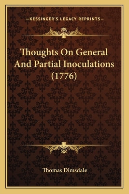 Thoughts On General And Partial Inoculations (1776) by Dimsdale, Thomas