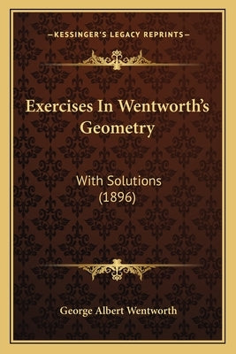 Exercises in Wentworth's Geometry: With Solutions (1896) by Wentworth, George