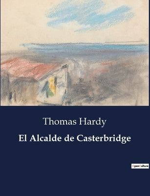 El Alcalde de Casterbridge by Hardy, Thomas