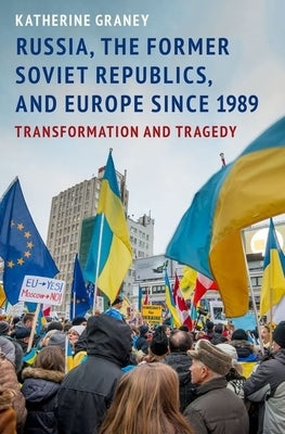 Russia, the Former Soviet Republics, and Europe Since 1989: Transformation and Tragedy by Graney, Katherine