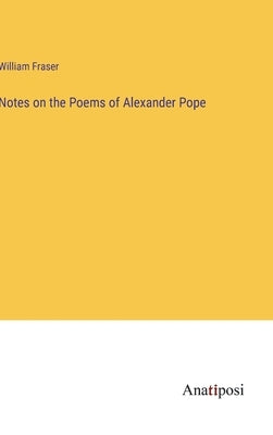 Notes on the Poems of Alexander Pope by Fraser, William