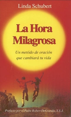 La Hora Milagrosa: Un Metodo de Oracion Que Cambiara Tu Vida by Schubert, Linda