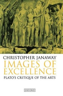 Images of Excellence: Plato's Critique of the Arts by Janaway, Christopher