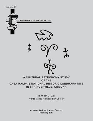 Arizona Archaeologist No. 38: A Cultural Astronomy Study of the Casa Malpais National Historic Landmark Site by Zoll, Kenneth J.
