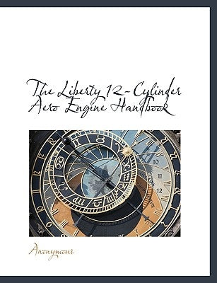 The Liberty 12-Cylinder Aero Engine Handbook by Anonymous