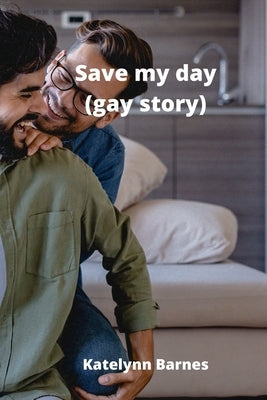 Save my day (gay story) by Barnes, Katelynn