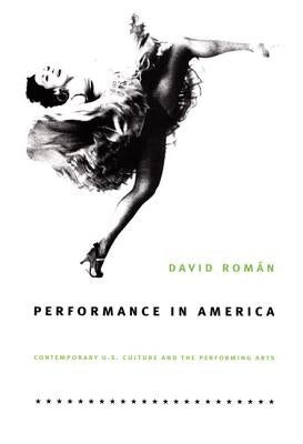 Performance in America: Contemporary U.S. Culture and the Performing Arts by Román, David