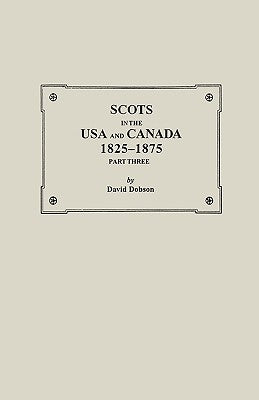 Scots in the USA and Canada, 1825-1875. Part Three by Dobson, David