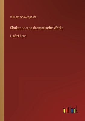Shakespeares dramatische Werke: Fünfter Band by Shakespeare, William