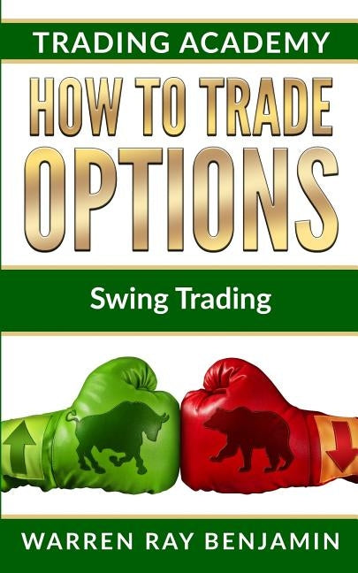 How to trade options: Swing Trading by Benjamin, Warren Ray