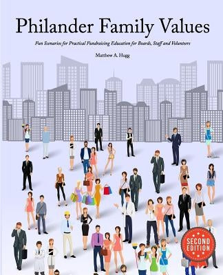 Philander Family Values: Fun Scenarios For Practical Fundraising Education For Boards, Staff and Volunteers by Hugg, Matthew a.