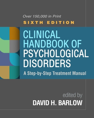 Clinical Handbook of Psychological Disorders, Sixth Edition: A Step-By-Step Treatment Manual by Barlow, David H.